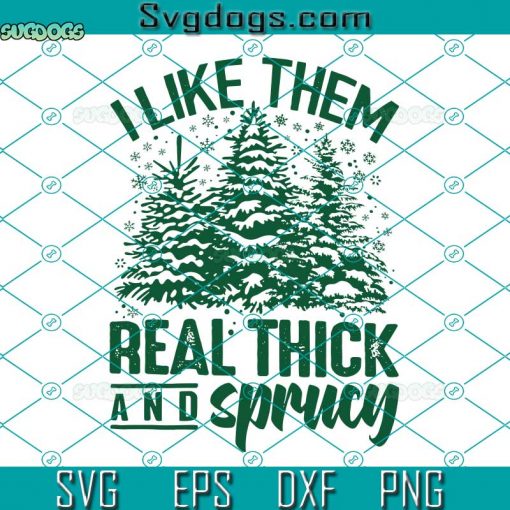 I Like Them Real Thick And Sprucy SVG, Funny Christmas SVG, Merry Christmas SVG DXF EPS PNG