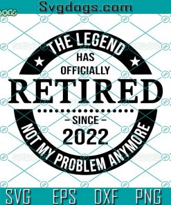 The Legend Has Officially Retired SVG, Retirement SVG, Pension SVG DXF EPS PNG