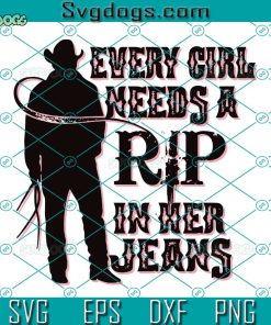 Every Girl Needs A RIP In Her Jeans SVG, Funny Gift For Girl And Woman SVG, Girl Needs RIP Jeans SVG DXF EPS PNG