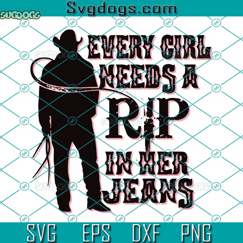 Every Girl Needs A RIP In Her Jeans SVG, Funny Gift For Girl And Woman SVG, Girl Needs RIP Jeans SVG DXF EPS PNG