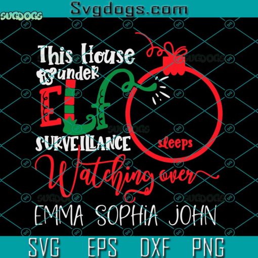 This House Is Under Elf surveillance SVG, Watching Over Emma Shophia John SVG, Christmas Elf SVG PNG DXF EPS