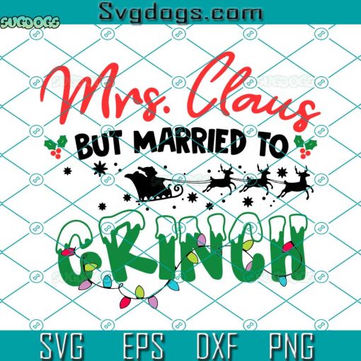 Mrs Claus But Married To The Grinch SVG, Christmas Grinch SVG, Merry Grinch Mas SVG PNG DXF EPS