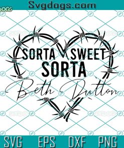Sorta Sweet Sorta Beth Dutton SVG, Yellowstone TV Show SVG PNG DXF EPS