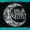 Back To The Gypsy That I Was SVG, Moon Flowers Butterfly Gypsy SVG, Gypsy Woman SVG PNG DXF EPS