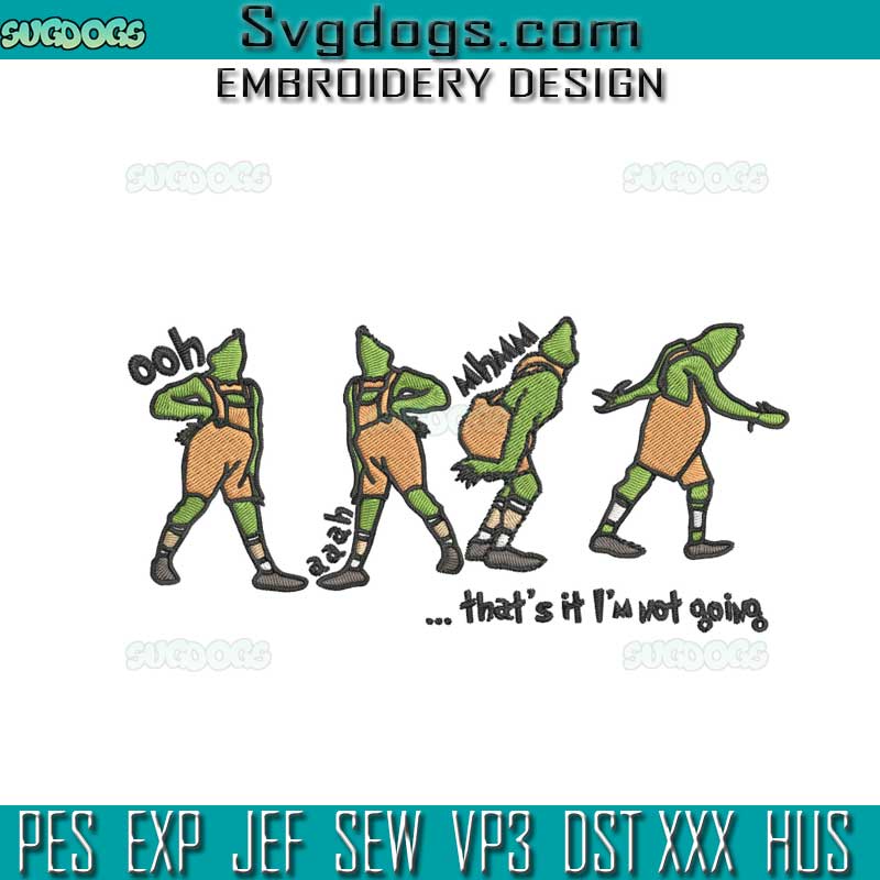 That's It I'm Not Going Embroidery Design File, Grinch Christmas Embroidery Design File