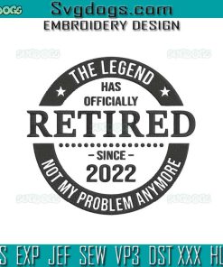 The Legend Has Officially Retired Embroidery Design File, Not My Problem Anymore Embroidery Design File