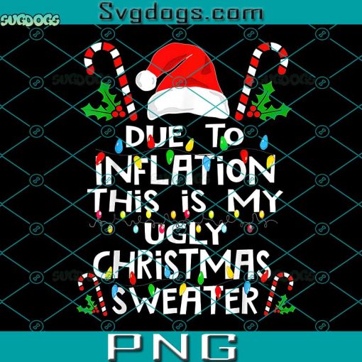 Due To Inflation This Is My Ugly Christmas Sweaters PNG, Santa Hat PNG, Funny Christmas PNG