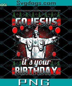Go Jesus It's Your Birthday PNG, Christmas Jesus PNG