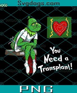Grinch You Need a Transplant PNG, Ginch Sad PNG, The Grinch PNG