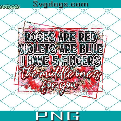 Roses Are Red Middle Finger For You PNG, Violets Are Blue I Have 5 Fingers The Middle Ones For You PNG, Valentine’s Day PNG