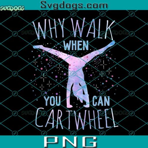 Why Walk When You Can Cartwheel PNG, Gymnastics Girls PNG, Gymnastics Lover PNG