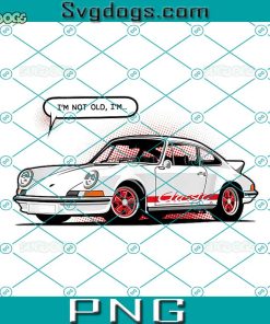 I'm Not Old I'm Classic PNG, Funny Car Graphic PNG, Car PNG