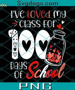 I've loved My Class For 100 Days Of School PNG, Teacher Valentine PNG, School Valentine PNG
