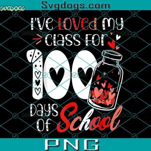 I’ve loved My Class For 100 Days Of School PNG, Teacher Valentine PNG, School Valentine PNG