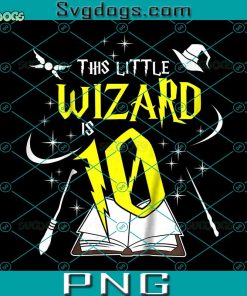 This Little Wizard 10 PNG, Kids 10th Birthday Girls Wizard PNG, Magic 10 Year Old PNG, Harry Potter PNG
