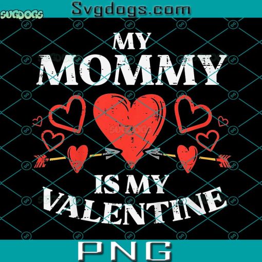 My Mommy Is My Valentine PNG, Valentines Day Toddler PNG, Mom Valentine PNG