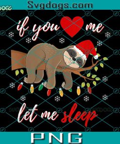 If You Love Me Let Me Sleep Nightgown PNG, Funny Christmas Sloth PNG
