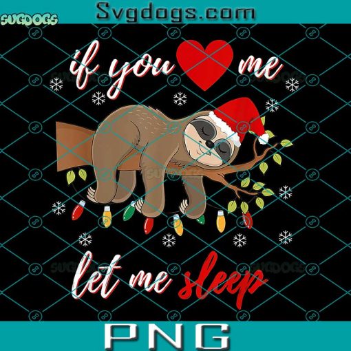 If You Love Me Let Me Sleep Nightgown PNG, Funny Christmas Sloth PNG