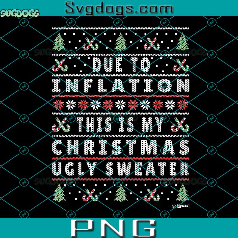 Due To Inflation This Is My Christmas Sweater PNG, Funny Xmas Quote PNG, Merry Christmas PNG