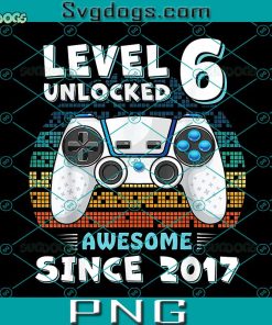 Level 6 Unlocked Awesome Since 2017 PNG, Gamer 6th 6 Year Old Birthday PNG, Game PNG