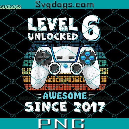 Level 6 Unlocked Awesome Since 2017 PNG, Gamer 6th 6 Year Old Birthday PNG, Game PNG