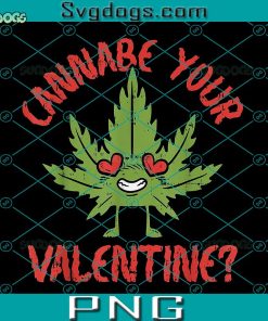Cannabe Your Valentine PNG, Valentines Day Weed Marijuana PNG, Valentines Cannabis PNG