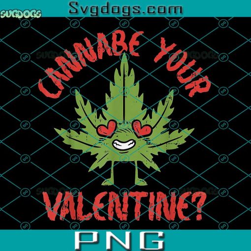 Cannabe Your Valentine PNG, Valentines Day Weed Marijuana PNG, Valentines Cannabis PNG