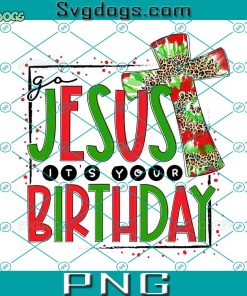 Go Jesus It’s Your Birthday PNG, Christmas PNG, Jesus PNG