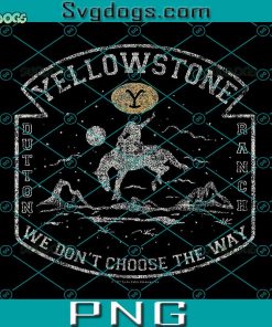 Yellowstone We Don’t Choose The Way Dutton Ranch PNG, Yellowstone PNG