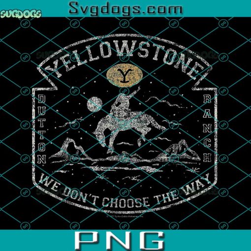 Yellowstone We Don’t Choose The Way Dutton Ranch PNG, Yellowstone PNG