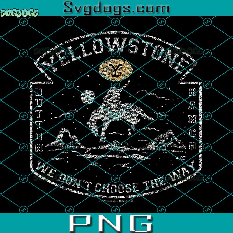 Yellowstone We Don't Choose The Way Dutton Ranch PNG, Yellowstone PNG
