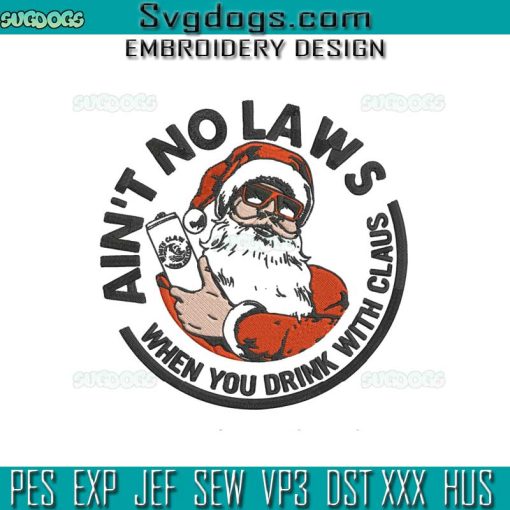 Aint No Laws When You Drink With Claus Embroidery Design File, Santa Claw Christmas Embroidery Design File