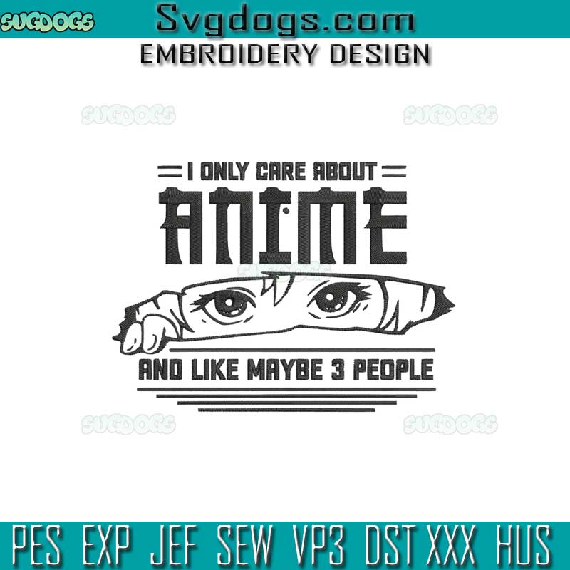 I Only Care About Anime Embroidery Design File, Like Maybe People Embroidery Design File