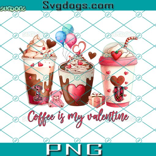 Coffee Is My Valentines PNG, Hot Chocolate Valentine PNG, Drinks Valentine’s Day PNG