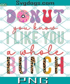 Donut You Know I Like You A Whole Bunch PNG, Donut Worry Be Happy PNG, Donut Valentine's PNG