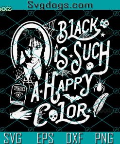 Wednesday Addams Black Is Such A Happy Color SVG, Wednesday Addams SVG PNG DXF EPS