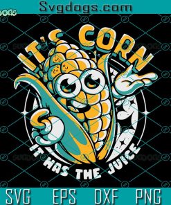 Its Corn It Has The Juice SVG, Corn Trendy Cute Gift SVG, The Corn Song SVG PNG DXF EPS