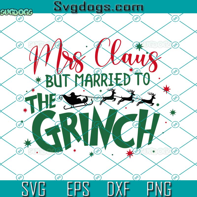 Mrs Claus But Married To The Grinch SVG, Married Christmas SVG, Merry Grinch Christmas SVG PNG DXF EPS