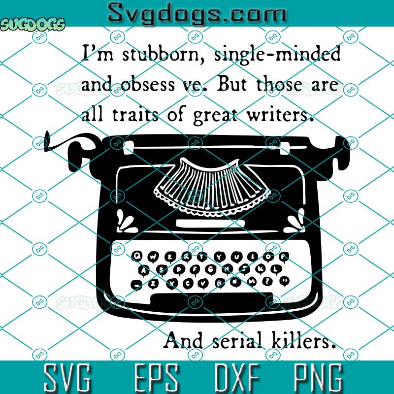Great Writers SVG, Wednesday Addams SVG, Nevermore Academy SVG, I Am Stubborn Single Minded And Obsess Ve SVG PNG DXF EPS