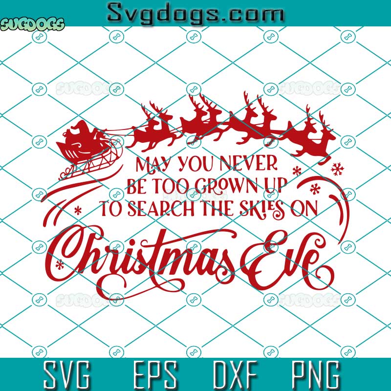 May You Never Be Too Grown Up To Search The Skies On Christmas Ever SVG, Santa Sleigh with Reindeer SVG, Christmas Skies SVG PNG DXF EPS