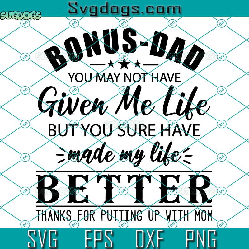 Bonus Dad You May Not Have Given Me Life SVG, Made My Life Better SVG, Bonus Dad SVG, Fathers Day SVG PNG DXF EPS