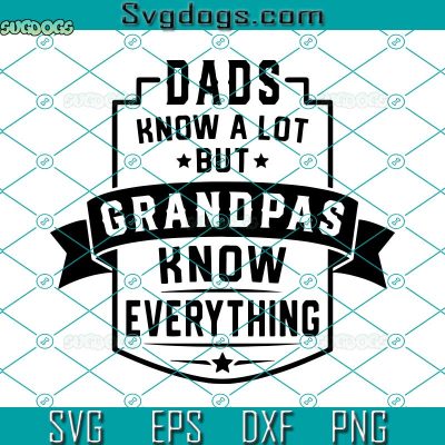 Dads Know A Lot But Grandpas Know Everything SVG, Fathers Day SVG ...