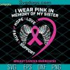 I Wear Pink In Memory Of My Sister Breast Cancer Awareness SVG, Pink Ribbon SVG, Love Hope Faith Support SVG PNG DXF EPS