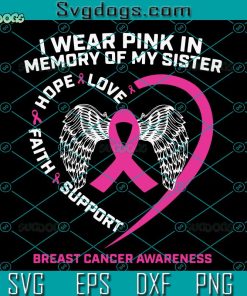 I Wear Pink In Memory Of My Sister Breast Cancer Awareness SVG, Pink Ribbon SVG, Love Hope Faith Support SVG PNG DXF EPS