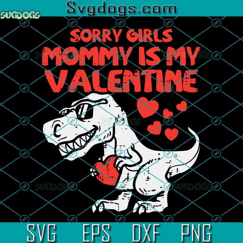 Sorry Girls Mommy Is My Valentine SVG, Mommy Is My Valentine SVG, Dinosaur Valentine SVG PNG DXF EPS