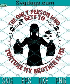 Wednesday Piranha SVG, The Only Preson Who Get’s To Torture My Brother Is My SVG, Wednesday Addams SVG PNG DXF EPS