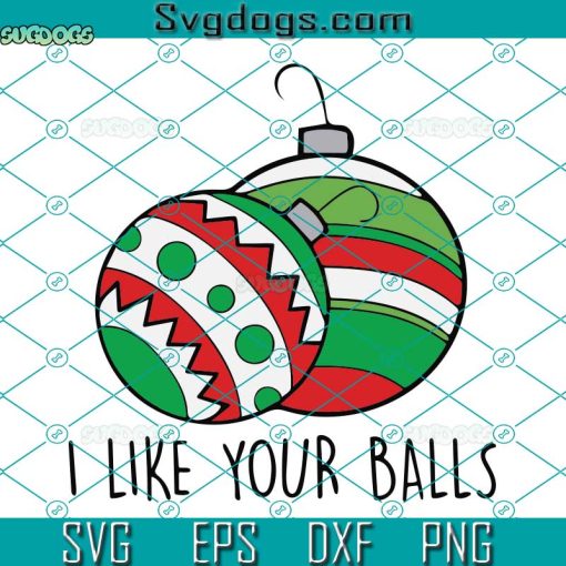 I Like Your Balls Christmas SVG, Christmas Balls SVG, Funny Xmas Balls SVG PNG DXF EPS