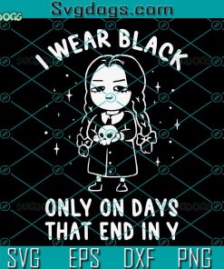 I Wear Black Only On Days That End In Y SVG, Evil Movie Darkness SVG PNG DXF EPS