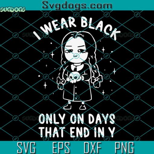 I Wear Black Only On Days That End In Y SVG, Evil Movie Darkness SVG PNG DXF EPS
