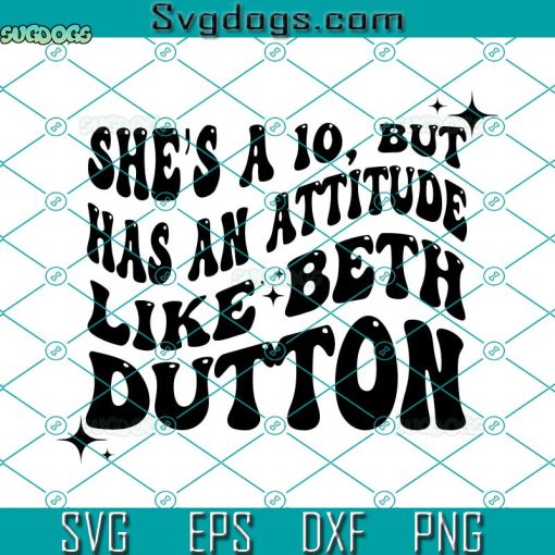 She’a A 10 But Has An Attitude Like Beth Dutton SVG, Yellowstone SVG, Dutton Ranch SVG